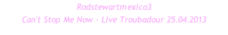 Rodstewartmexico3 Can't Stop Me Now - Live Troubadour 25.04.2013