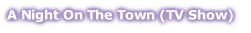 A Night On The Town (TV Show)