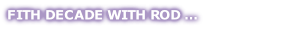 FITH DECADE WITH ROD …