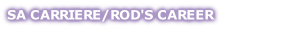 SA CARRIERE/ROD'S CAREER