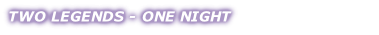 TWO LEGENDS - ONE NIGHT