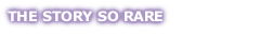 THE STORY SO RARE