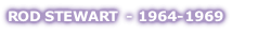ROD STEWART  - 1964-1969