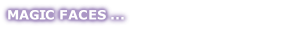 MAGIC FACES ...
