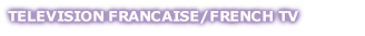 TELEVISION FRANCAISE/FRENCH TV