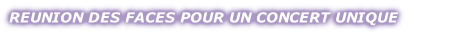 REUNION DES FACES POUR UN CONCERT UNIQUE