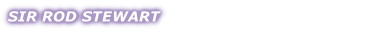 SIR ROD STEWART