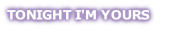 TONIGHT I'M YOURS